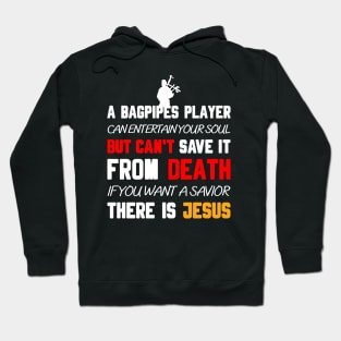 A BAGPIPES PLAYER CAN ENTERTAIN YOUR SOUL BUT CAN'T SAVE IT FROM DEATH IF YOU WANT A SAVIOR THERE IS JESUS Hoodie